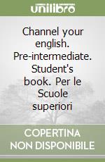 Channel your english. Pre-intermediate. Student's book. Per le Scuole superiori libro