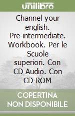 Channel your english. Pre-intermediate. Workbook. Per le Scuole superiori. Con CD Audio. Con CD-ROM libro