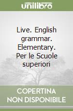 Live. English grammar. Elementary. Per le Scuole superiori libro