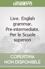 Live. English grammar. Pre-intermediate. Per le Scuole superiori libro