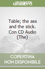 Table; the ass and the stick. Con CD Audio (The)