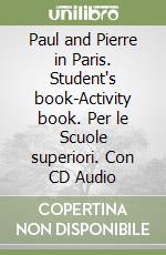 Paul and Pierre in Paris. Student's book-Activity book. Per le Scuole superiori. Con CD Audio libro