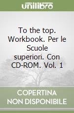 To the top. Workbook. Per le Scuole superiori. Con CD-ROM. Vol. 1 libro