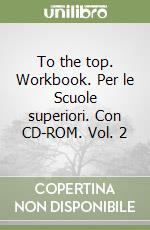 To the top. Workbook. Per le Scuole superiori. Con CD-ROM. Vol. 2 libro