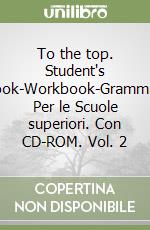 To the top. Student's book-Workbook-Grammar. Per le Scuole superiori. Con CD-ROM. Vol. 2 libro