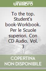 To the top. Student's book-Workbook. Per le Scuole superiori. Con CD Audio. Vol. 3 libro