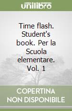 Time flash. Student's book. Per la Scuola elementare. Vol. 1 libro