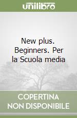 New plus. Beginners. Per la Scuola media libro