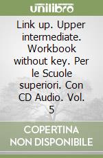 Link up. Upper intermediate. Workbook without key. Per le Scuole superiori. Con CD Audio. Vol. 5 libro