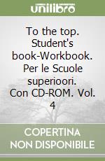 To the top. Student's book-Workbook. Per le Scuole superioori. Con CD-ROM. Vol. 4 libro