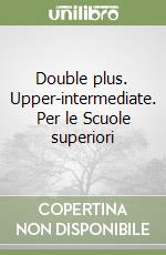 Double plus. Upper-intermediate. Per le Scuole superiori libro