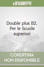 Double plus B2. Per le Scuole superiori