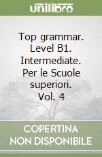 Top grammar. Level B1. Intermediate. Per le Scuole superiori. Vol. 4 libro