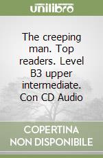 The creeping man. Top readers. Level B3 upper intermediate. Con CD Audio