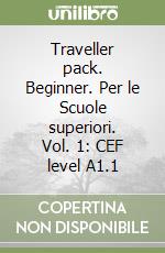 Traveller pack. Beginner. Per le Scuole superiori. Vol. 1: CEF level A1.1 libro