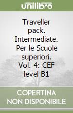 Traveller pack. Intermediate. Per le Scuole superiori. Vol. 4: CEF level B1