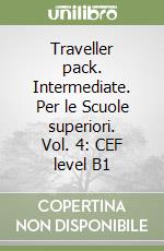 Traveller pack. Intermediate. Per le Scuole superiori. Vol. 4: CEF level B1 libro