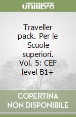 Traveller pack. Per le Scuole superiori. Vol. 5: CEF level B1+ libro