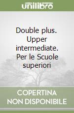 Double plus. Upper intermediate. Per le Scuole superiori