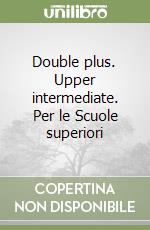 Double plus. Upper intermediate. Per le Scuole superiori libro