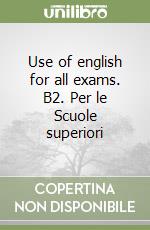 Use of english for all exams. B2. Per le Scuole superiori libro