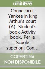 Connecticut Yankee in king Arthur's court (A). Student's book-Activity book. Per le Scuole superiori. Con CD Audio libro