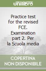 Practice test for the revised FCE. Examination part 2. Per la Scuola media libro