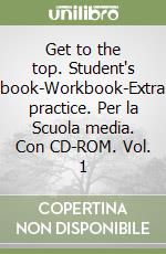 Get to the top. Student's book-Workbook-Extra practice. Per la Scuola media. Con CD-ROM. Vol. 1 libro