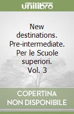 New destinations. Pre-intermediate. Per le Scuole superiori. Vol. 3