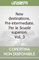 New destinations. Pre-intermediate. Per le Scuole superiori. Vol. 3 libro