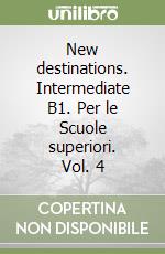 New destinations. Intermediate B1. Per le Scuole superiori. Vol. 4 libro