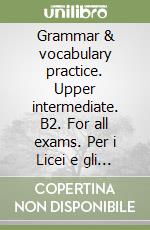 Grammar & vocabulary practice. Upper intermediate. B2. For all exams. Per i Licei e gli Ist. magistrali. Con CD Audio. Con CD-ROM libro