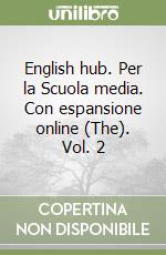English hub. Per la Scuola media. Con espansione online (The). Vol. 2 libro