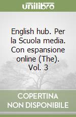 English hub. Per la Scuola media. Con espansione online (The). Vol. 3 libro