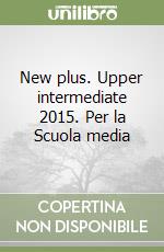 New plus. Upper intermediate 2015. Per la Scuola media