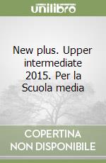 New plus. Upper intermediate 2015. Per la Scuola media libro