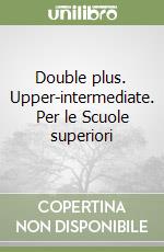 Double plus. Upper-intermediate. Per le Scuole superiori