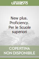 New plus. Proficiency. Per le Scuole superiori