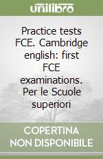Practice tests FCE. Cambridge english: first FCE examinations. Per le Scuole superiori libro