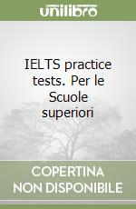 IELTS practice tests. Per le Scuole superiori libro