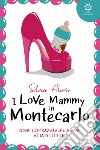 I love Mammy in Montecarlo. Come sopravvivere a una vita glitter libro