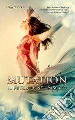 Il futuro è nel passato. Mutation. Vol. 3 libro