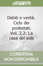 Debiti e verità. Ciclo dei podestati. Vol. 2.2: La casa del sole libro