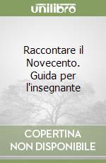 Raccontare il Novecento. Guida per l'insegnante libro