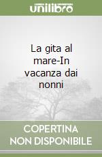 La gita al mare-In vacanza dai nonni libro