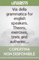 Via della grammatica for english speakers. Theory, exercises, tests and authentic material for foreigners. Elementare-intermedio (A1-A2) libro
