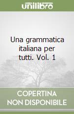 Una grammatica italiana per tutti. Vol. 1 libro