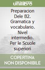 Preparacion Dele B2. Gramatica y vocabulario. Nivel intermedio. Per le Scuole superiori libro