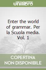 Enter the world of grammar. Per la Scuola media. Vol. 1 libro