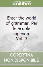 Enter the world of grammar. Per le Scuole superiori. Vol. 3 libro